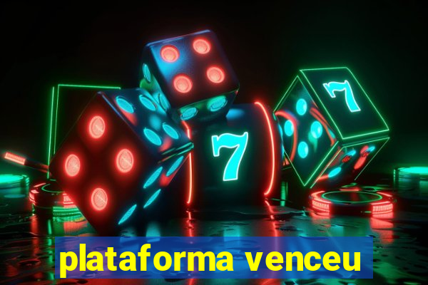 plataforma venceu